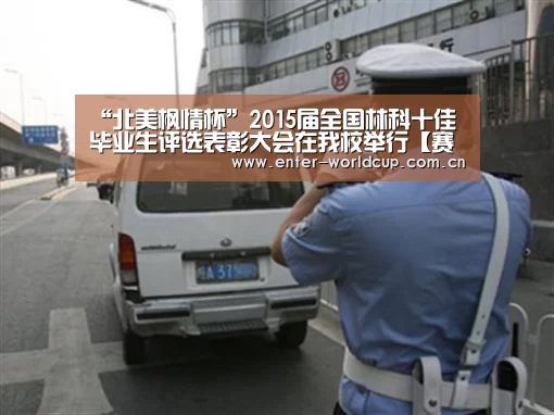 “北美枫情杯”2015届全国林科十佳毕业生评选表彰大会在我校举行【赛事新闻】(图3) 国际足联世界杯